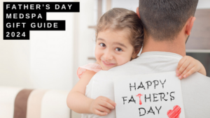 Father's Day Medspa gift guide 2024