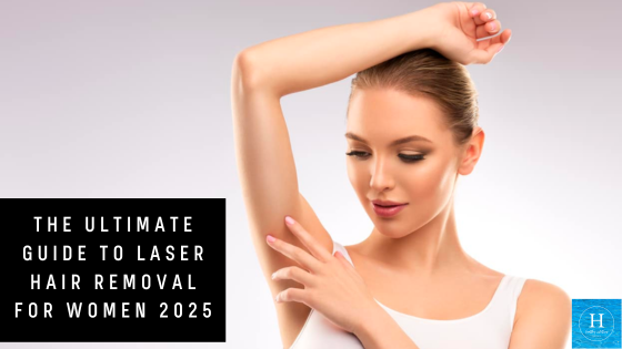 The Ultimate guide to laser hair removal for women 2025