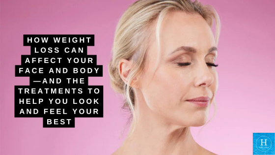 How Weight Loss Can Affect Your Face and Body—and the Treatments to Help You Look and Feel Your Best