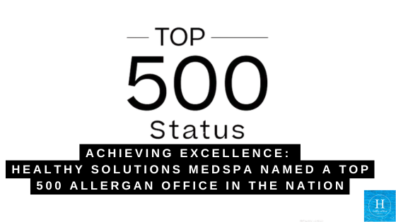 Achieving Excellence: Healthy Solutions Medspa Named a Top 500 Allergan Office in the Nation