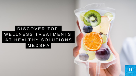 Discover Top Wellness Treatments at Healthy Solutions Medspa