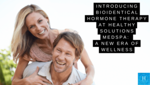 Introducing Bioidentical Hormone Therapy at Healthy Solutions Medspa: A New Era of Wellness