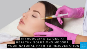 Introducing EZ Gel at Healthy Solutions MedSpa: Your Natural Path to Rejuvenation