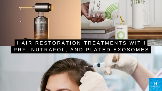 Hair Restoration Treatments with PRF, Nutrafol, and Plated Exosomes